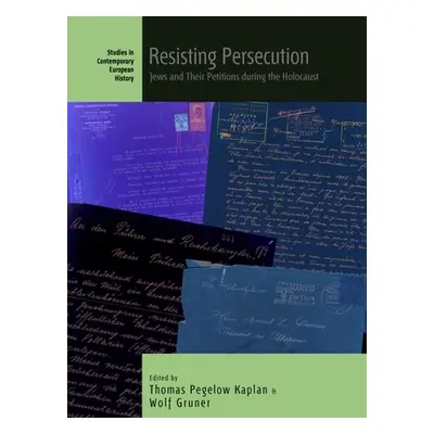 "Resisting Persecution: Jews and Their Petitions During the Holocaust" - "" ("Kaplan Thomas Pege