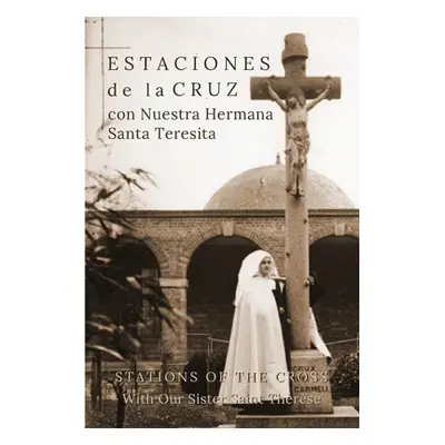 "Estaciones de la Cruz con Nuestra Hermana Santa Teresita: Stations of the Cross with Our Sister