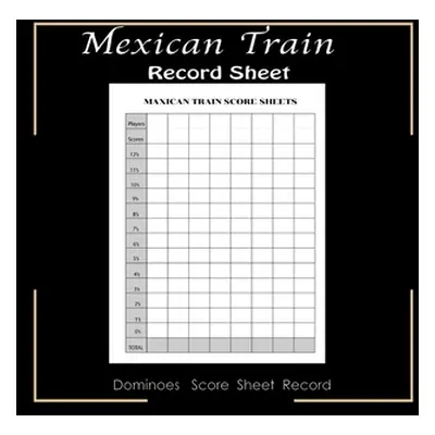 "Maxican Train Record Sheets: Mexican Train Score Game - Record Keeper Book - Mexican Train Scor