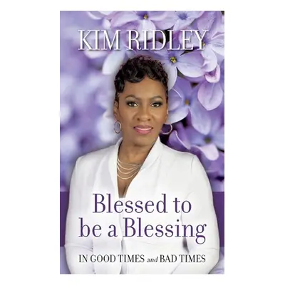 "Blessed to be a Blessing: In Good Times and Bad Times" - "" ("Ridley Kim")(Paperback)