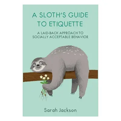 "A Sloth's Guide to Etiquette: A Laid-Back Approach to Socially Acceptable Behavior" - "" ("Jack