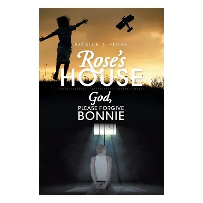 "Rose's House: God, Please Forgive Bonnie" - "" ("Sloan Patrick J.")(Paperback)