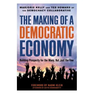 "The Making of a Democratic Economy: How to Build Prosperity for the Many, Not the Few" - "" ("K