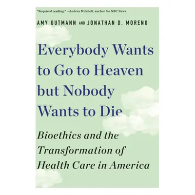 "Everybody Wants to Go to Heaven But Nobody Wants to Die: Bioethics and the Transformation of He