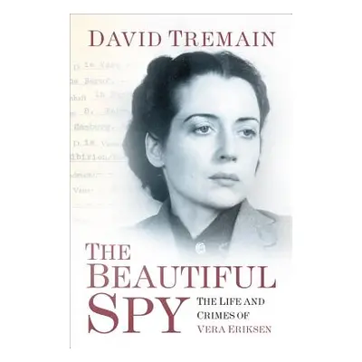 "The Beautiful Spy: The Life and Crimes of Vera Eriksen" - "" ("Tremain David")(Pevná vazba)