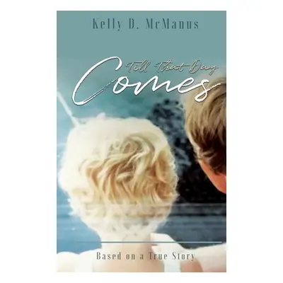 "Till That Day Comes: Based on a True Story" - "" ("McManus Kelly D.")(Paperback)