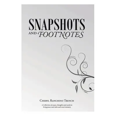 "Snapshots and Footnotes: A Collection of essays, thoughts and words to bring peace and calm and