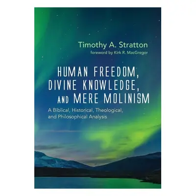 "Human Freedom, Divine Knowledge, and Mere Molinism" - "" ("Stratton Timothy A.")(Paperback)