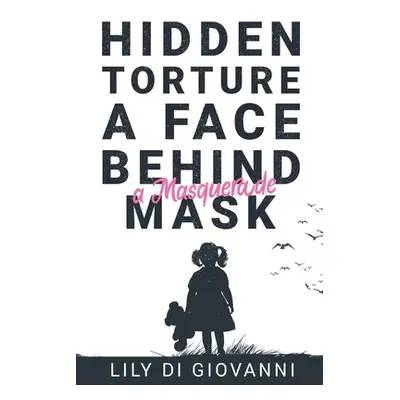 "Hidden Torture - A Face Behind A Masquerade Mask" - "" ("Di Giovanni Lily")(Paperback)