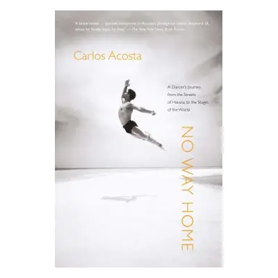 "No Way Home: A Dancer's Journey from the Streets of Havana to the Stages of the World" - "" ("A