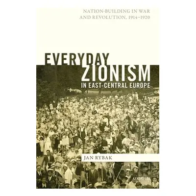 "Everyday Zionism in East-Central Europe: Nation-Building in War and Revolution, 1914-1920" - ""