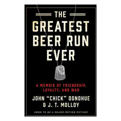 "The Greatest Beer Run Ever: A Memoir of Friendship, Loyalty, and War" - "" ("Donohue John Chick