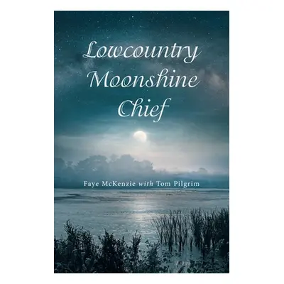 "Lowcountry Moonshine Chief" - "" ("McKenzie Faye")(Paperback)