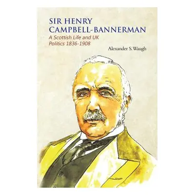 "Sir Henry Campbell-Bannerman - A Scottish Life and UK Politics 1836-1908" - "" ("Waugh Alexande