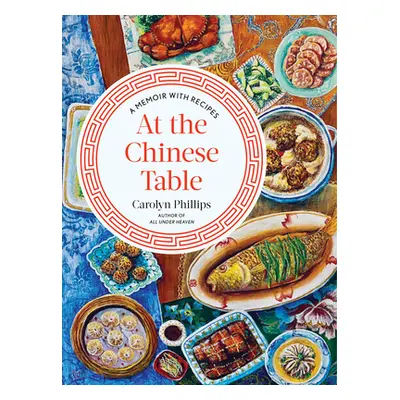 "At the Chinese Table: A Memoir with Recipes" - "" ("Phillips Carolyn")(Pevná vazba)