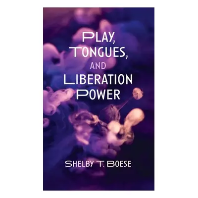 "Play, Tongues, and Liberation Power" - "" ("Boese Shelby T.")(Pevná vazba)