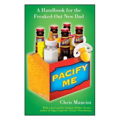 "Pacify Me: A Handbook for the Freaked-Out New Dad" - "" ("Mancini Chris")(Paperback)