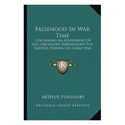 "Falsehood In War Time: Containing An Assortment Of Lies Circulated Throughout The Nations Durin