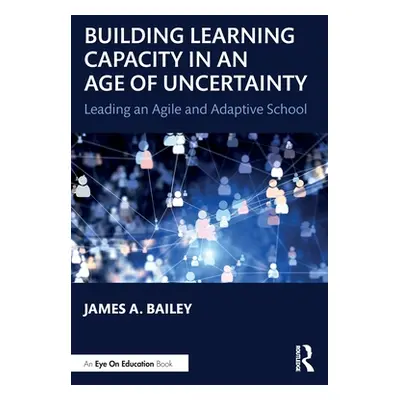 "Building Learning Capacity in an Age of Uncertainty: Leading an Agile and Adaptive School" - ""