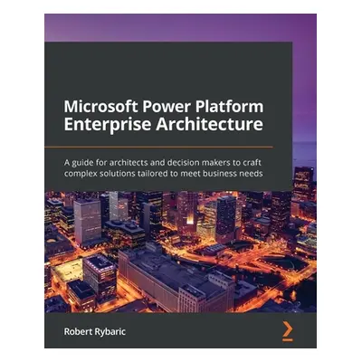 "Microsoft Power Platform Enterprise Architecture: A guide for architects and decision makers to