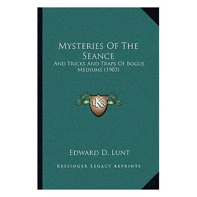 "Mysteries Of The Seance: And Tricks And Traps Of Bogus Mediums (1903)" - "" ("Lunt Edward D.")(