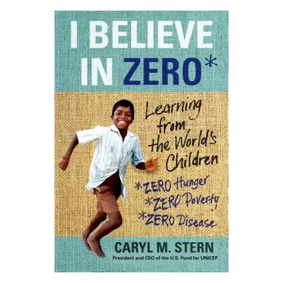 "I Believe in Zero: Learning from the World's Children" - "" ("Stern Caryl M.")(Paperback)