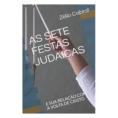 "As Sete Festas Judaicas: E Sua Relao Com a VOLTA de Cristo" - "" ("Cabral Zlio")(Paperback)