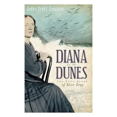 "Diana of the Dunes: The True Story of Alice Gray" - "" ("Edwards Janet Zenke")(Pevná vazba)