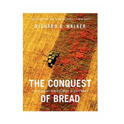 "The Conquest of Bread: 150 Years of Agribusiness in California" - "" ("Walker Richard A.")(Pevn