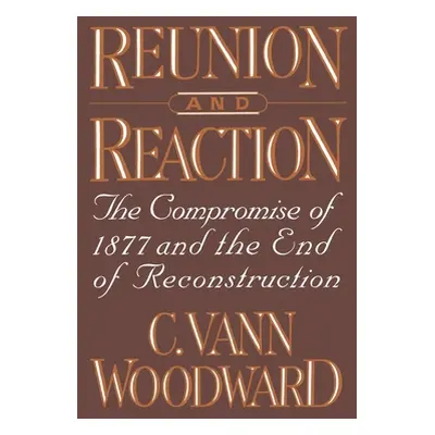 "Reunion and Reaction: The Compromise of 1877 and the End of Reconstruction" - "" ("Woodward C. 