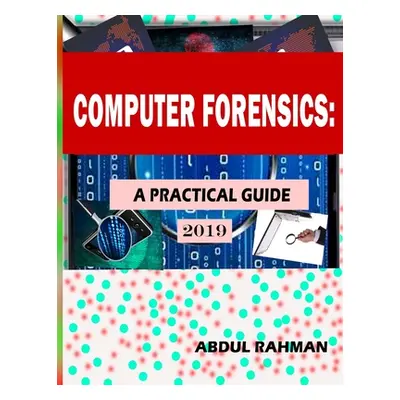 "Computer Forensics: A Practical Guide 2019: This is Practical Guide to enhace your skills in th