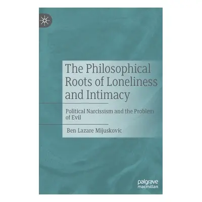 "The Philosophical Roots of Loneliness and Intimacy: Political Narcissism and the Problem of Evi