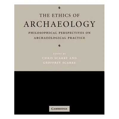 "The Ethics of Archaeology: Philosophical Perspectives on Archaeological Practice" - "" ("Scarre