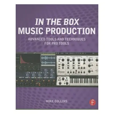 "In the Box Music Production: Advanced Tools and Techniques for Pro Tools" - "" ("Collins Mike")