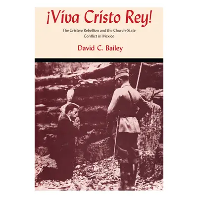 "Viva Cristo Rey!: The Cristero Rebellion and the Church-State Conflict in Mexico" - "" ("Bailey