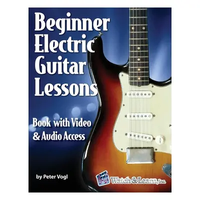 "Beginner Electric Guitar Lessons: Book with Online Video & Audio" - "" ("Vogl Peter")(Paperback