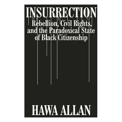 "Insurrection: Rebellion, Civil Rights, and the Paradoxical State of Black Citizenship" - "" ("A