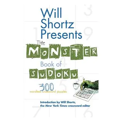 "Will Shortz Presents the Monster Book of Sudoku: 300 Wordless Crossword Puzzles" - "" ("Shortz 