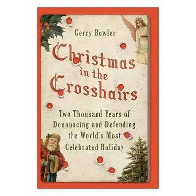 "Christmas in the Crosshairs: Two Thousand Years of Denouncing and Defending the World's Most Ce