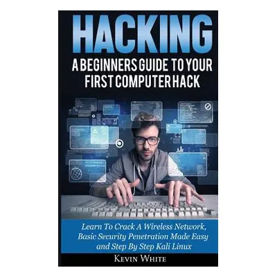 "Hacking: A Beginners Guide To Your First Computer Hack; Learn To Crack A Wireless Network, Basi