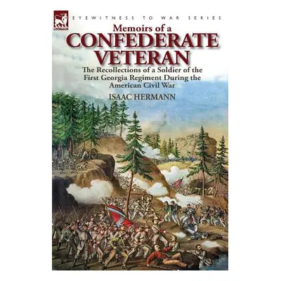 "Memoirs of a Confederate Veteran: the Recollections of a Soldier of the First Georgia Regiment 