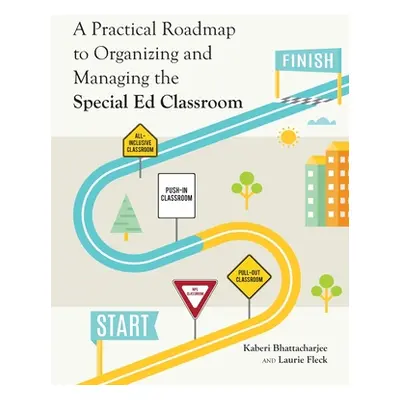 "A Practical Roadmap to Organizing and Managing the Special Ed Classroom" - "" ("Bhattacharjee K