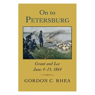 "On to Petersburg: Grant and Lee, June 4-15, 1864" - "" ("Rhea Gordon C.")(Paperback)