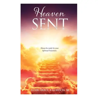 "Heaven Sent: Always be ready for your Spiritual Transition." - "" ("Gordon Elder Errol a. Sr.")