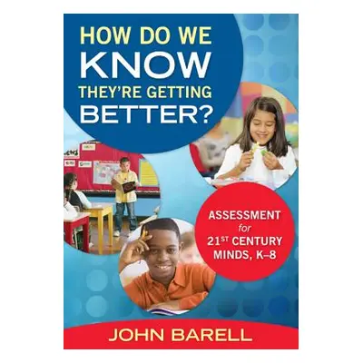 "How Do We Know They're Getting Better?: Assessment for 21st Century Minds, K-8" - "" ("Barell J