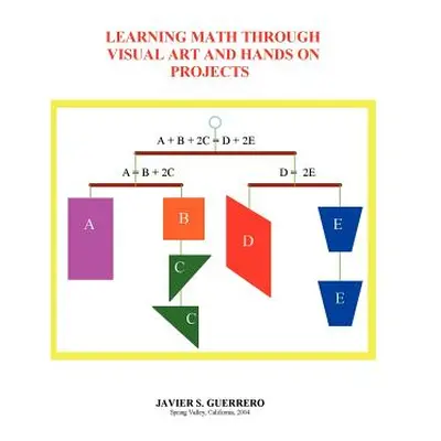 "Learning Math Through Visual Art and Hands on Projects" - "" ("Guerrero Javier S.")(Paperback)