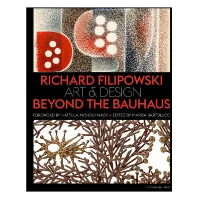 "Richard Filipowski: Art and Design Beyond the Bauhaus" - "" ("Bartolucci Marisa")(Pevná vazba)