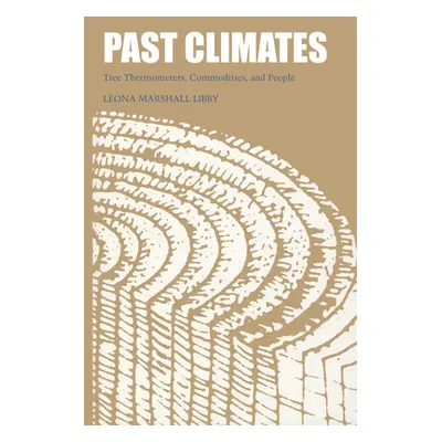 "Past Climates: Tree Thermometers, Commodities, and People" - "" ("Libby Leona Marshall")(Paperb