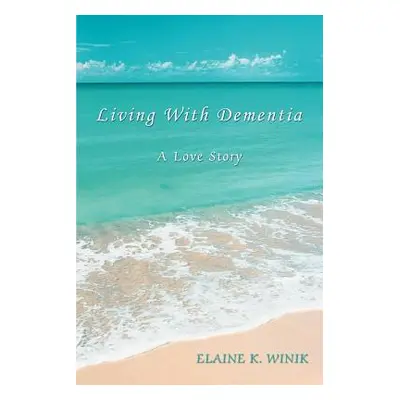 "Living With Dementia: A Love Story" - "" ("Winik Elaine K.")(Paperback)