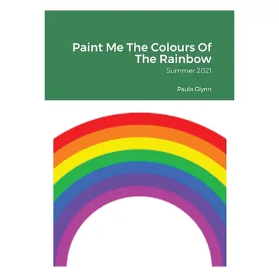 "Paint Me The Colours Of The Rainbow: Summer 2021" - "" ("Glynn Paula")(Paperback)